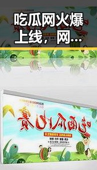 吃瓜网火爆上线，网友：又多了一处“瓜田”宝藏站！