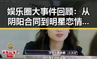 娱乐圈大事件回顾：从阴阳合同到明星恋情的时间线