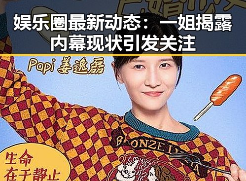 娱乐圈最新动态：一姐揭露内幕现状引发关注
