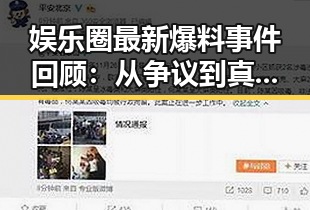 娱乐圈最新爆料事件回顾：从争议到真相的整个过程