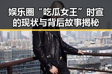 娱乐圈“吃瓜女王”时宣的现状与背后故事揭秘