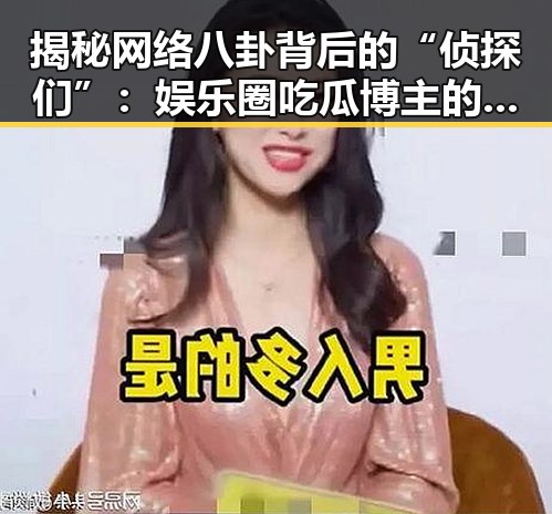揭秘网络八卦背后的“侦探们”：娱乐圈吃瓜博主的崛起与影响